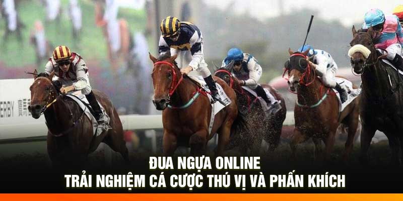 Đua Ngựa Online - Trải Nghiệm Cá Cược Thú Vị Và Phấn Khích