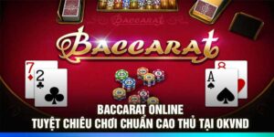 Baccarat Online – Tuyệt Chiêu Chơi Chuẩn Cao Thủ Tại OKVND