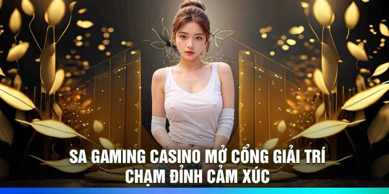 SA Gaming Casino mở cổng giải trí – Chạm đỉnh cảm xúc